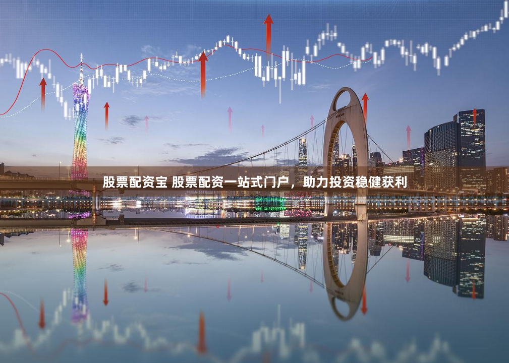 股票配资宝 股票配资一站式门户，助力投资稳健获利