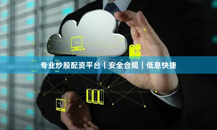 专业炒股配资平台｜安全合规｜低息快捷