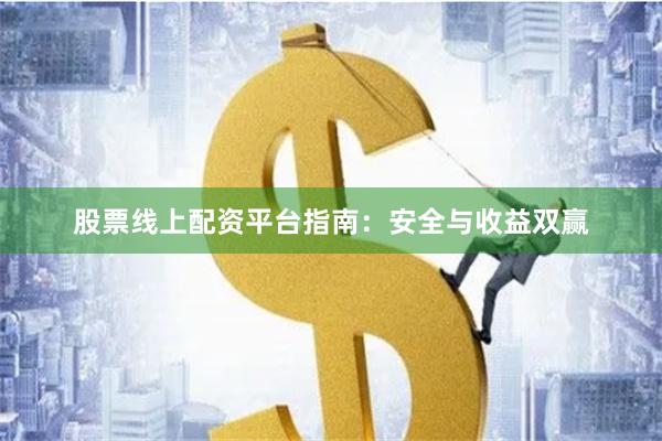 股票线上配资平台指南：安全与收益双赢